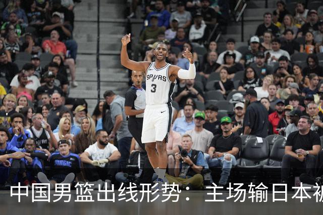 中国男篮出线形势：主场输日本被逼到悬崖，7月6日决战赢球才能活