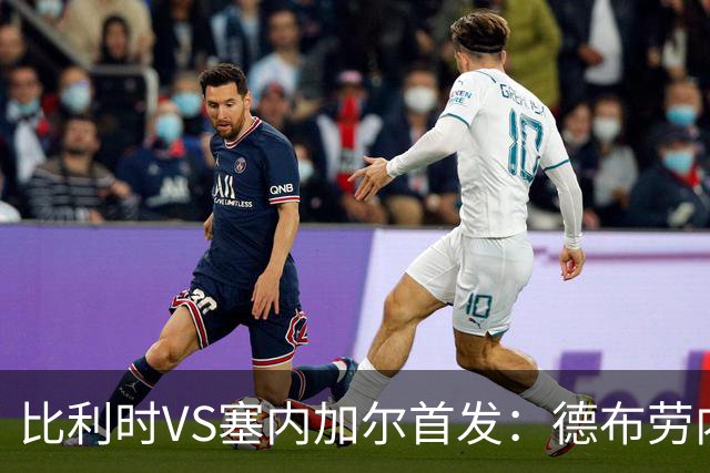 比利时VS塞内加尔首发：德布劳内领军 特罗萨德配多库