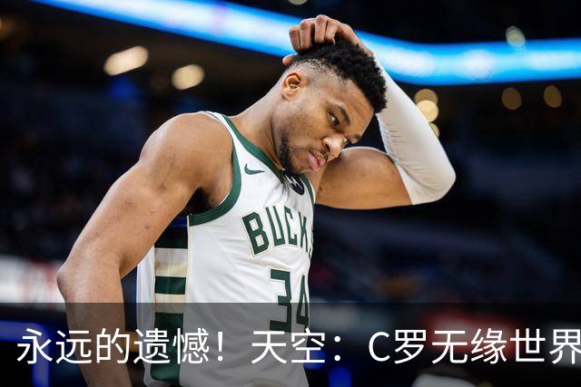 永远的遗憾！天空：C罗无缘世界杯冠军，标志着一个时代的结束